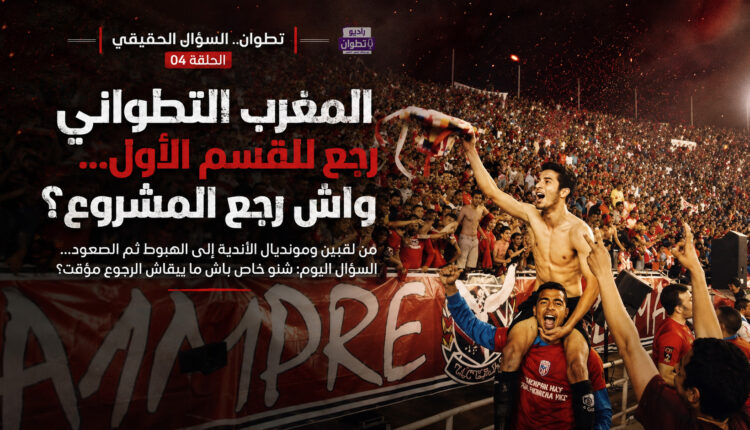 المغرب التطواني رجع للقسم الأول… واش رجع المشروع؟